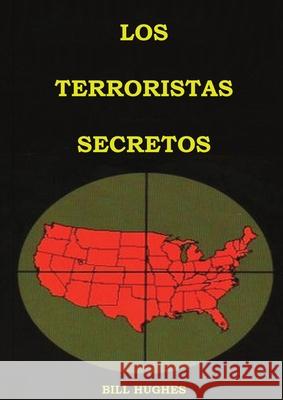 Los Terroristas Secretos: (los responsables del asesinato del Presidente Lincoln, el hundimiento del Titanic, las torres gemelas y la masacre de Bill Hughes 9781087929163 Indy Pub - książka