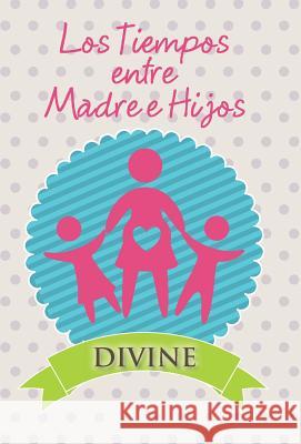 Los Tiempos Entre Madre E Hijos Divine 9781463384210 Palibrio - książka