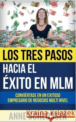 Los Tres Pasos hacia el éxito en MLM: Conviértase en un exitoso empresario de Negocios Multi Nivel Schlosser, Anne 9788413260556 Books on Demand - książka