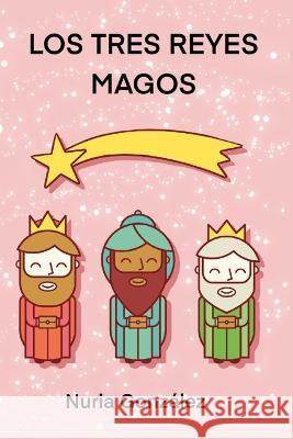 Los Tres Reyes Magos: Cuento para explicar quien lleva los regalos Nuria González 9781655476693 Independently Published - książka