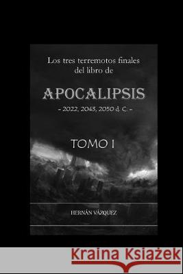 Los Tres Terremotos Finales del Libro de Apocalipsis - Tomo 1: 2022, 2043, 2050 Hernan Vazque 9781691302758 Independently Published - książka