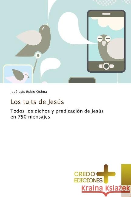 Los tuits de Jesús : Todos los dichos y predicación de Jesús en 750 mensajes Rubio Ochoa, José Luis 9786202478113 CREDO EDICIONES - książka