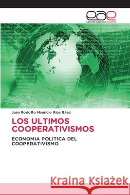 LOS ULTIMOS COOPERATIVISMOS Rios Baez, Juan Rodolfo Mauricio 9786137359648 Editorial Académica Española - książka
