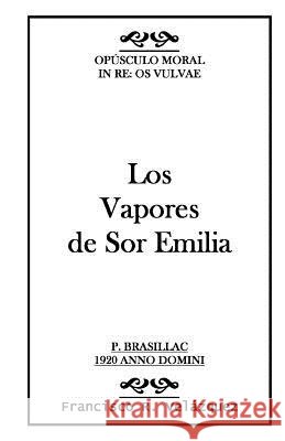Los Vapores de Sor Emilia: : Opúsculo Moral: In Re: Os Vulvae Velazquez, Francisco R. 9781450575805 Createspace - książka