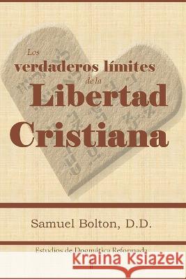 Los Verdaderos Limites de la Libertad Cristiana Samuel Bolton DD   9781953911063 Editorial Doulos - książka