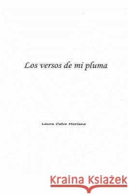 Los versos de mi pluma Calvo Moriano, Laura 9781523722877 Createspace Independent Publishing Platform - książka