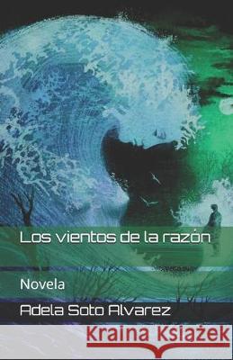 Los vientos de la razón: Novela Soto Alvarez, Adela 9781796373981 Independently Published - książka