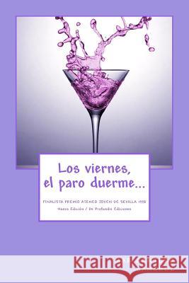 Los viernes, el paro duerme...: Finalista Premio Ateneo Joven de Sevilla de Novela 1998 Mar Cantero Sánchez 9788493984939 de Profundis Ediciones - książka