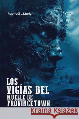 Los Vig?as del Muelle de Provincetown Rapha?l L. Marly 9781967813582 Kdp Publishers - książka
