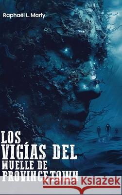 Los Vig?as del Muelle de Provincetown Rapha?l L. Marly 9781967813605 Kdp Publishers - książka