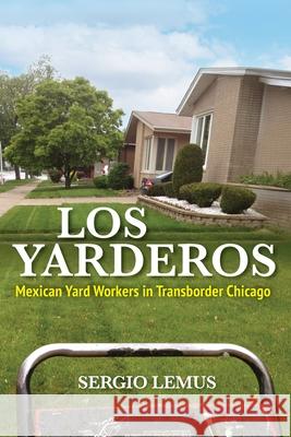 Los Yarderos: Mexican Yard Workers in Transborder Chicago Sergio Lemus 9780252046551 University of Illinois Press - książka