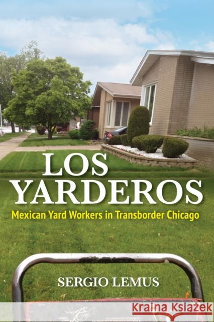 Los Yarderos: Mexican Yard Workers in Transborder Chicago Sergio Lemus 9780252088667 University of Illinois Press - książka