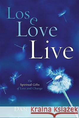 Lose Love Live: The Spiritual Gifts of Loss and Change Moseley, Dan 9780835810432 Upper Room Books - książka