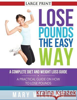 Lose Pounds the Easy Way: A Complete Diet and Weight Loss Guide: A Practical Guide on How to Lose Pounds Mary Williams 9781632872821 Weight a Bit - książka