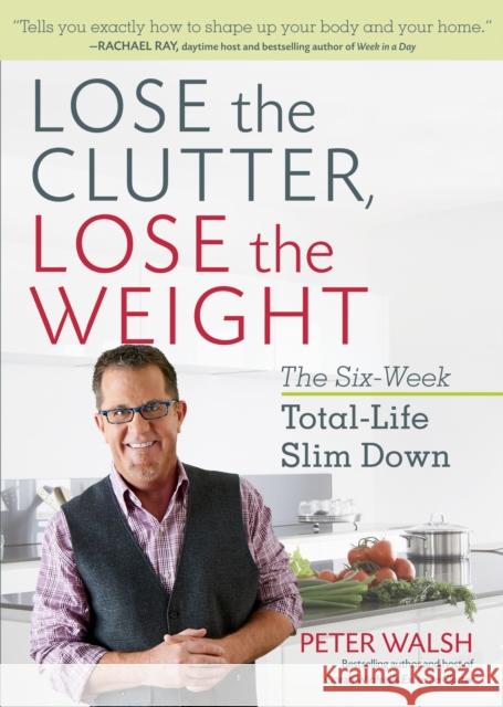 Lose the Clutter, Lose the Weight: The Six-Week Total-Life Slim Down Peter Walsh 9781623366674 Rodale Press - książka