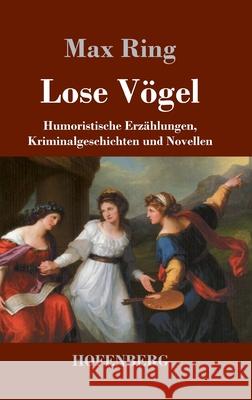 Lose Vögel: Humoristische Erzählungen, Kriminalgeschichten und Novellen Max Ring 9783743731370 Hofenberg - książka