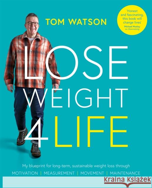 Lose Weight 4 Life: My blueprint for long-term, sustainable weight loss through Motivation, Measurement, Movement, Maintenance Tom Watson 9781914239212 Octopus Publishing Group - książka