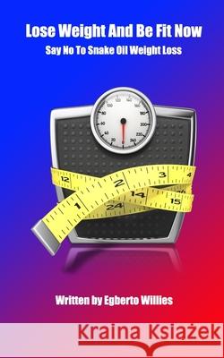 Lose Weight And Be Fit Now: Say No To Snake Oil Weight Loss Willies, Egberto 9781799271871 Independently Published - książka