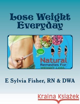 Lose Weight Everyday: Eleven NATURAL Appetite-control Products & Supplements Fisher, E. Sylvia 9781544871684 Createspace Independent Publishing Platform - książka