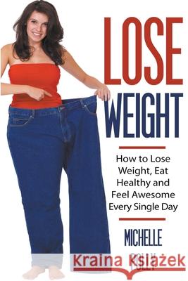 Lose Weight: How to Lose Weight Eat Healthy and Feel Awesome Every Single Day Michelle Polly 9781393384298 Michelle Polly - książka