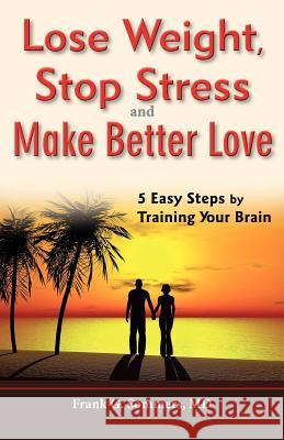 Lose Weight, Stop Stress and Make Better Love - 5 Easy Steps by Training Your Brain Frank G. Sommers 9780987780010 Pathway Health - książka