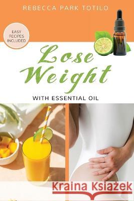 Lose Weight With Essential Oil Rebecca Park Totilo   9781734325881 Rebecca at the Well Foundation - książka