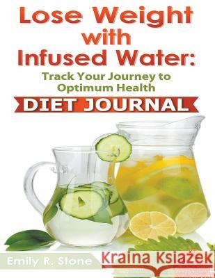 Lose Weight With Infused Water: Diet Journal Stone, Emily R. 9781634284264 Speedy Publishing LLC - książka