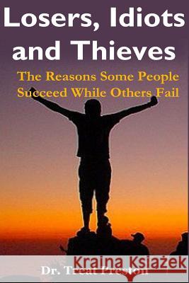 Losers, Idiots and Thieves: The Reasons Some People Succeed While Others Fail Dr Treat Preston 9781500940157 Createspace - książka