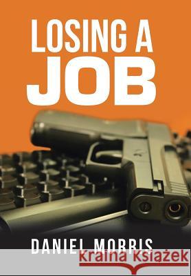 Losing a Job Daniel Morris 9781796000313 Xlibris Au - książka