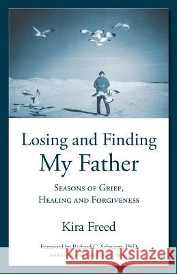 Losing and Finding My Father: Seasons of Grief, Healing and Forgiveness Kira Freed Richard C. Schwartz 9780692317099 Two Hawks Press - książka