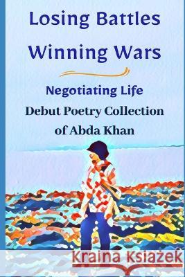 Losing Battles Winning Wars: Negotiating Life Abda Khan   9798376853290 Independently Published - książka