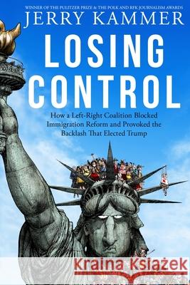 Losing Control: How a Left-Right Coalition Blocked Immigration Reform and Provoked the Backlash That Elected Trump Kammer, Jerry 9781881290032 Center for Immigration Studies - książka