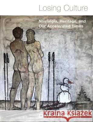 Losing Culture: Nostalgia, Heritage, and Our Accelerated Times David Berliner Dominic Horsfall 9781978815360 Rutgers University Press - książka