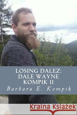 Losing Dalez: Dale Wayne Kompik II Barbara E. Kompik 9781725199125 Createspace Independent Publishing Platform - książka