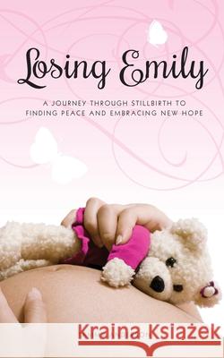 Losing Emily: A Journey Through Stillbirth to Finding Peace and Embracing New Hope Tammy Anderson 9781771369558 Tamara Lee Anderson - książka