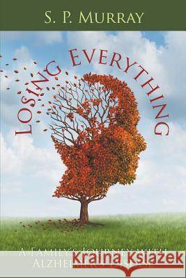 Losing Everything: A Family's Journey with Alzheimer's Disease S. P. Murray 9781946540089 Strategic Book Publishing & Rights Agency, LL - książka