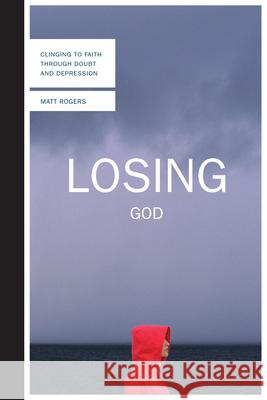 Losing God: Clinging to Faith Through Doubt and Depression Matt Rogers 9780830836208 IVP Books - książka