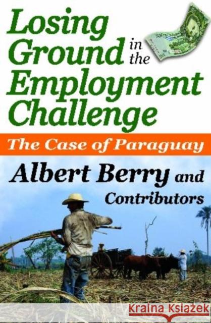 Losing Ground in the Employment Challenge: The Case of Paraguay Berry, Albert 9781412810869 Transaction Publishers - książka