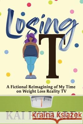 Losing It: A Fictional Reimagining of my Time on Weight Loss Reality TV Kai Hibbard 9780578415529 Kaiveritasllc - książka