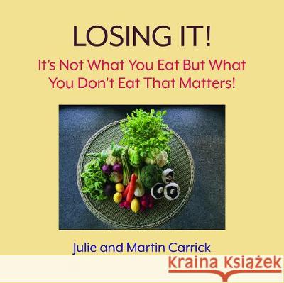 Losing It!: It's Not What You Eat But What You Don't Eat That Matters Julie Carrick Martin Carrick 9781913071394 2qt Limited (Publishing) - książka