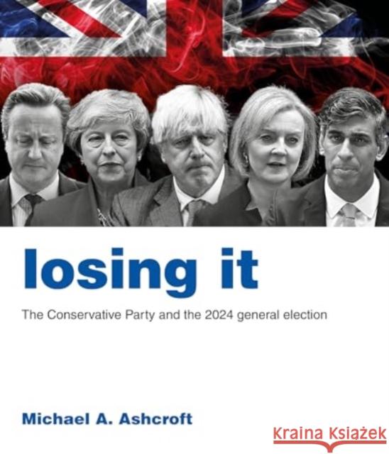 Losing It: The Conservative Party and the 2024 general election Michael A. Ashcroft 9781785909641 Biteback Publishing - książka