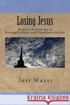 Losing Jesus: Modern Patriarchy in Evangelicalism and Fundamentalism Jeri Massi 9781502413130 Createspace - książka