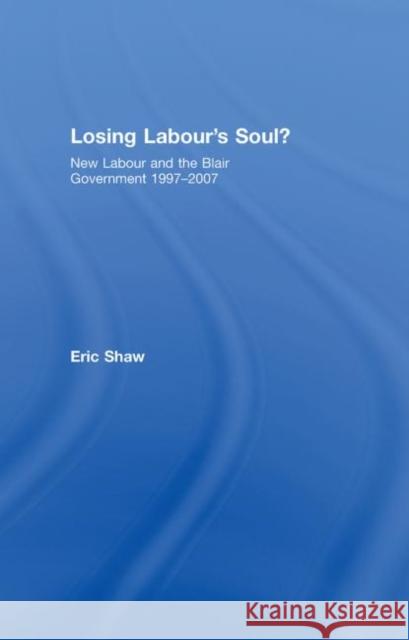 Losing Labour's Soul?: New Labour and the Blair Government 1997-2007 Shaw, Eric 9780415354998 Taylor & Francis - książka