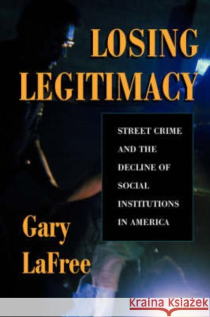 Losing Legitimacy : Street Crime And The Decline Of Social Institutions In America Gary LaFree 9780813334516 Westview Press - książka