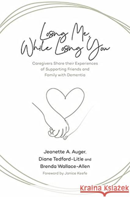 Losing Me, While Losing You: Caregivers Share Their Experiences of Supporting Friends and Family with Dementia Jeanette A. Auger Diane Tedford-Litle Brenda Wallace-Allen 9781773634845 Fernwood Publishing - książka