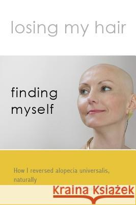 Losing my hair, finding myself: How I reversed universal alopecia, naturally Chrissi Harcourt-Wood Chrissi Harcourt-Woo 9781720231172 Independently Published - książka