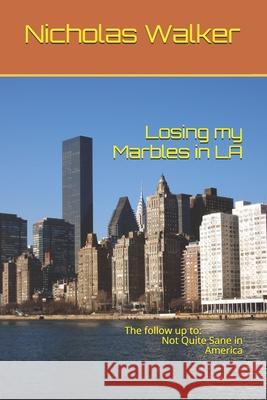 Losing my Marbles in LA: The Follow up to: Not Quite Sane in America Nicholas Walker 9781520275024 Independently Published - książka