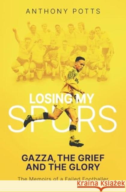 Losing My Spurs: Gazza, the Grief and the Glory; the Memoirs of a Failed Footballer Anthony Potts 9781836800057 Pitch Publishing Ltd - książka
