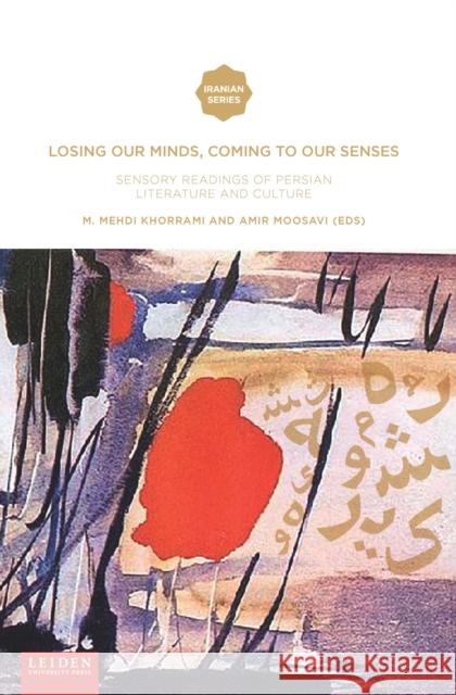 Losing Our Minds, Coming to Our Senses: Sensory Readings of Persian Literature and Culture M. Mehdi Khorrami Amir Moosavi 9789087283681 Leiden University Press - książka