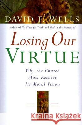 Losing Our Virtue David F. Wells 9780802846723 Wm. B. Eerdmans Publishing Company - książka